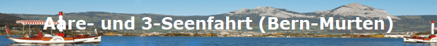 Aare- und 3-Seenfahrt (Bern-Murten)